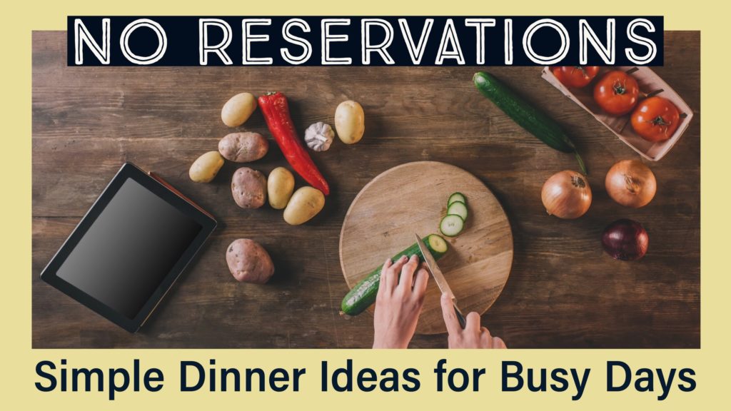 No Reservations: Simple Dinner Ideas for Busy Days